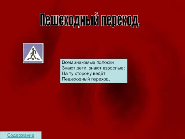 Содержание Пешеходный переход. Всем знакомые полоски Знают дети, знают взрослые: На ту сторону ведёт Пешеходный переход.