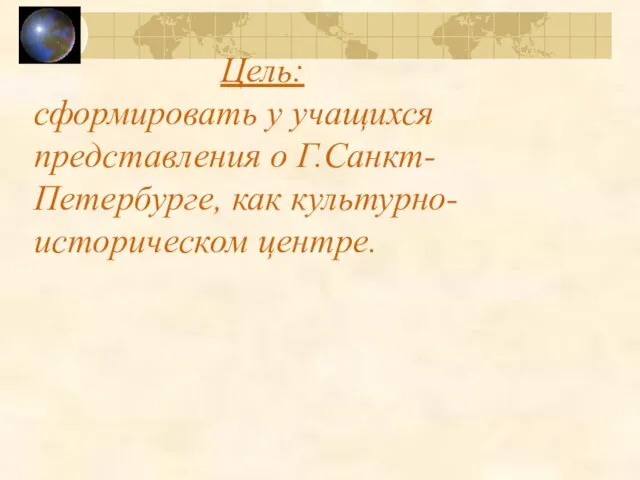 Цель: сформировать у учащихся представления о Г.Санкт-Петербурге, как культурно-историческом центре.