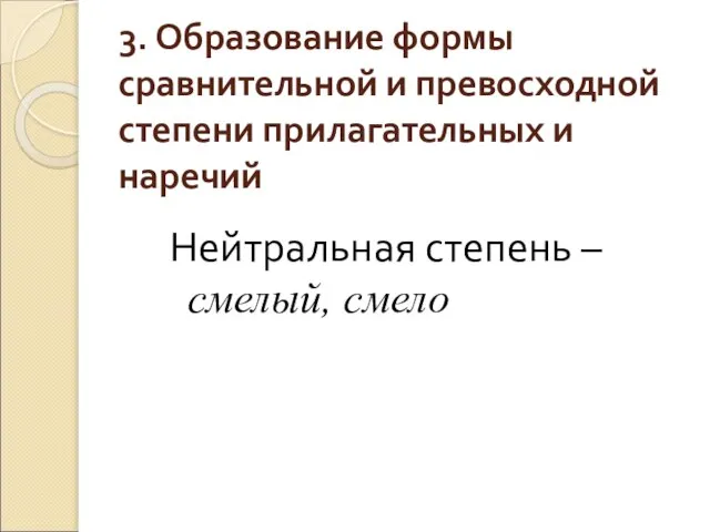 3. Образование формы сравнительной и превосходной степени прилагательных и наречий Нейтральная степень – смелый, смело