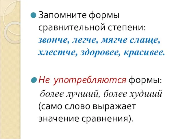 Запомните формы сравнительной степени: звонче, легче, мягче слаще, хлестче, здоровее, красивее. Не