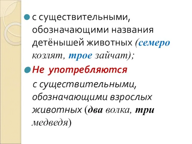 с существительными, обозначающими названия детёнышей животных (семеро козлят, трое зайчат); Не употребляются