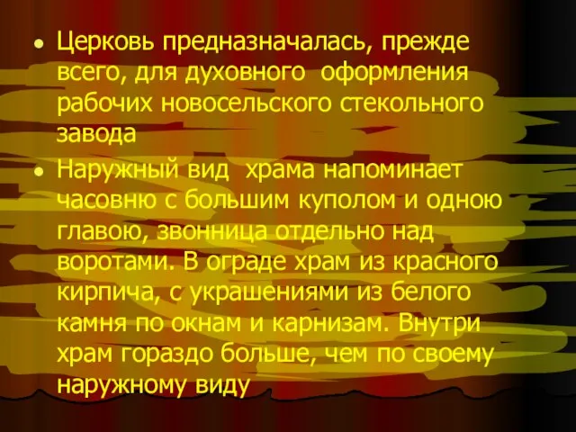 Церковь предназначалась, прежде всего, для духовного оформления рабочих новосельского стекольного завода Наружный