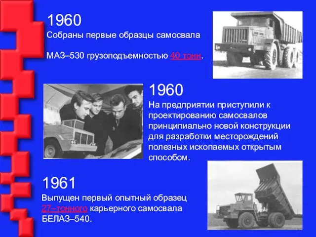 1960 Собраны первые образцы самосвала МАЗ–530 грузоподъемностью 40 тонн. 1960 На предприятии