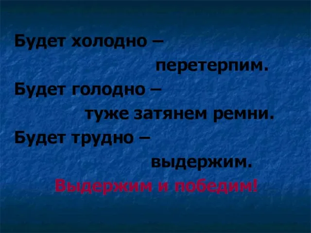 Будет холодно – перетерпим. Будет голодно – туже затянем ремни. Будет трудно