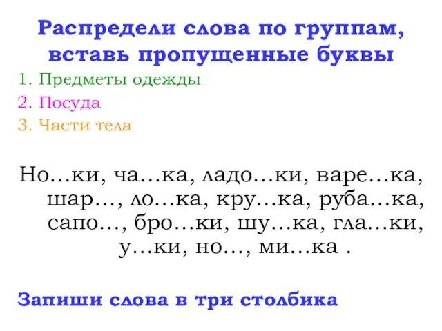 Распредели слова по группам, вставь пропущенные буквы 1. Предметы одежды 2. Посуда