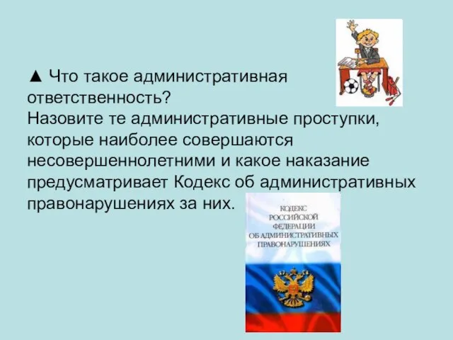 ▲ Что такое административная ответственность? Назовите те административные проступки, которые наиболее совершаются