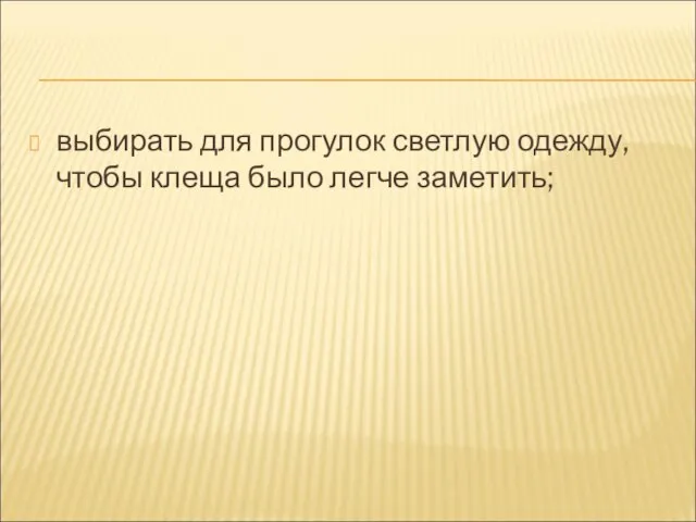 выбирать для прогулок светлую одежду, чтобы клеща было легче заметить;