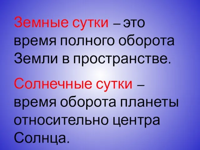 Земные сутки – это время полного оборота Земли в пространстве. Солнечные сутки