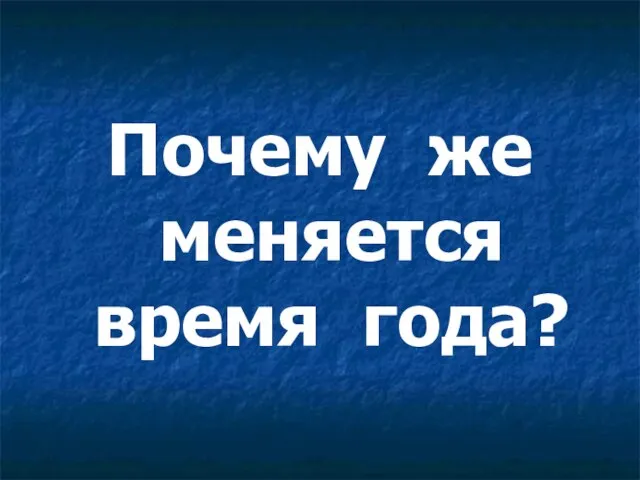 Почему же меняется время года?