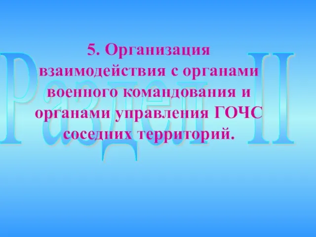 Раздел II 5. Организация взаимодействия с органами военного командования и органами управления ГОЧС соседних территорий.