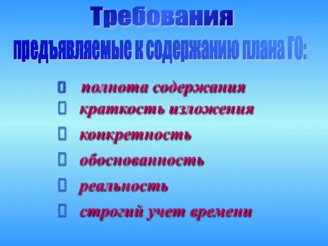 полнота содержания краткость изложения конкретность обоснованность реальность строгий учет времени Требования предъявляемые к содержанию плана ГО: