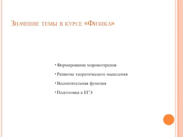 Значение темы в курсе «Физика» Формирование мировоззрения Развитие теоретического мышления Воспитательная функция Подготовка к ЕГЭ