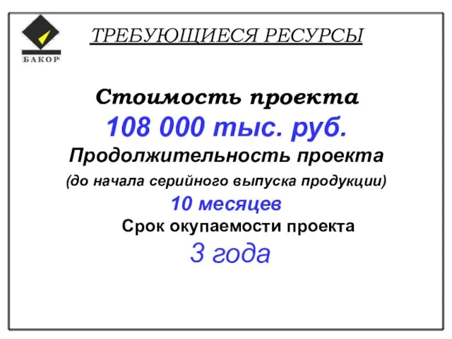 ТРЕБУЮЩИЕСЯ РЕСУРСЫ Стоимость проекта 108 000 тыс. руб. Продолжительность проекта (до начала