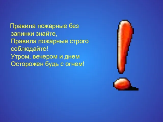 Правила пожарные без запинки знайте, Правила пожарные строго соблюдайте! Утром, вечером и