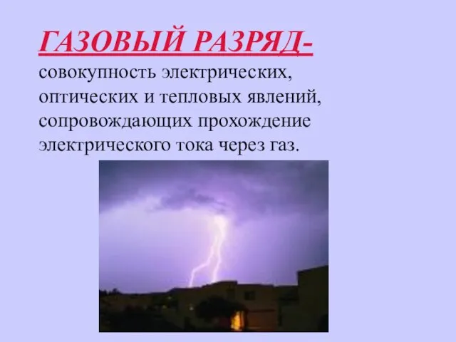 ГАЗОВЫЙ РАЗРЯД- совокупность электрических, оптических и тепловых явлений, сопровождающих прохождение электрического тока через газ.