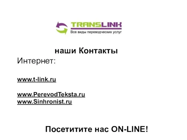 наши Контакты Интернет: www.t-link.ru www.PerevodTeksta.ru www.Sinhronist.ru Посетитите нас ON-LINE!