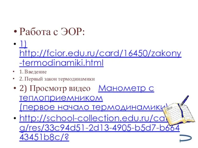 Работа с ЭОР: 1) http://fcior.edu.ru/card/16450/zakony-termodinamiki.html 1. Введение 2. Первый закон термодинамики 2)