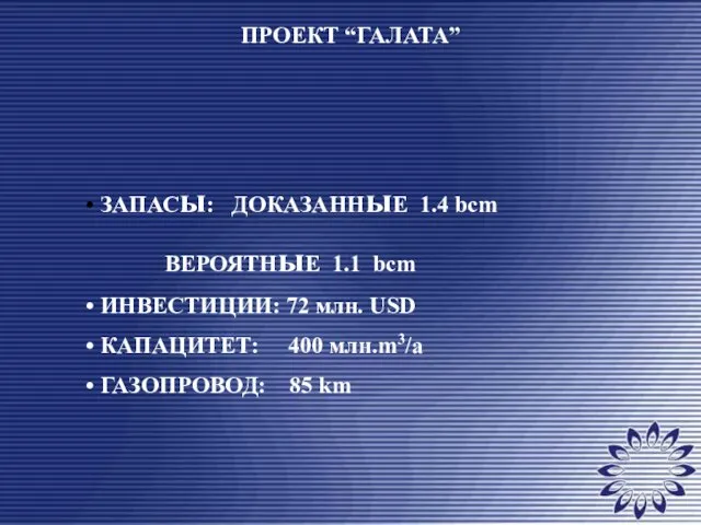 ПРОЕКТ “ГАЛАТА” ЗАПАСы: ДОКАЗАННыЕ 1.4 bcm ВЕРОЯТНыЕ 1.1 bcm ИНВЕСТИЦИИ: 72 млн.