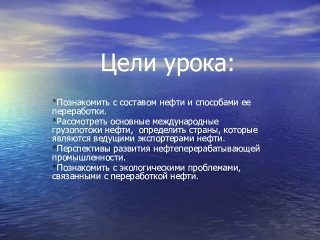 Цели урока: *Познакомить с составом нефти и способами ее переработки. *Рассмотреть основные