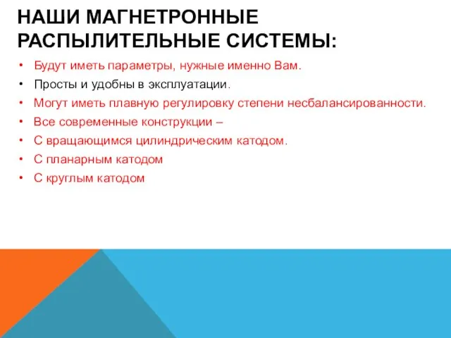 НАШИ МАГНЕТРОННЫЕ РАСПЫЛИТЕЛЬНЫЕ СИСТЕМЫ: Будут иметь параметры, нужные именно Вам. Просты и