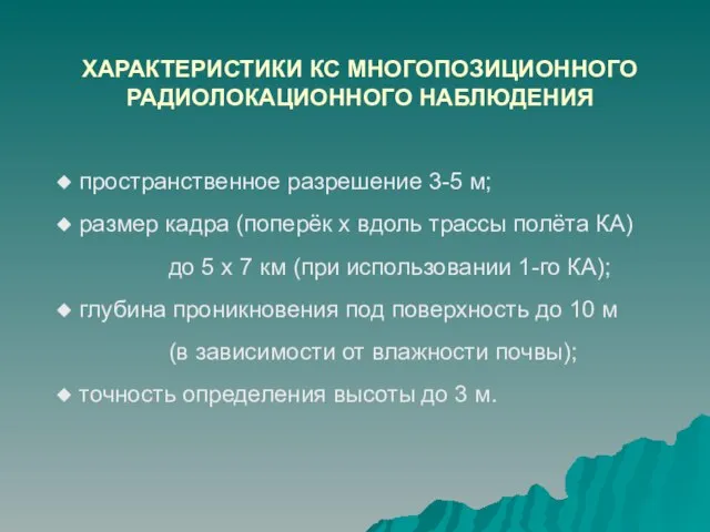 ХАРАКТЕРИСТИКИ КС МНОГОПОЗИЦИОННОГО РАДИОЛОКАЦИОННОГО НАБЛЮДЕНИЯ пространственное разрешение 3-5 м; размер кадра (поперёк