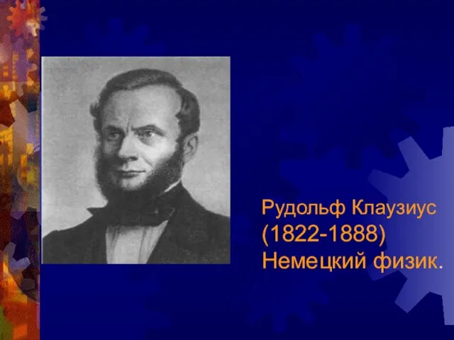 Рудольф Клаузиус (1822-1888) Немецкий физик.