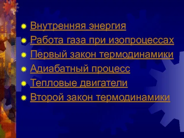 Внутренняя энергия Работа газа при изопроцессах Первый закон термодинамики Адиабатный процесс Тепловые двигатели Второй закон термодинамики