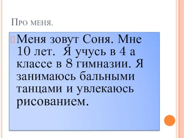 Про меня. Меня зовут Соня. Мне 10 лет. Я учусь в 4