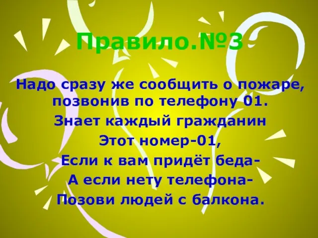 Правило.№3 Надо сразу же сообщить о пожаре, позвонив по телефону 01. Знает