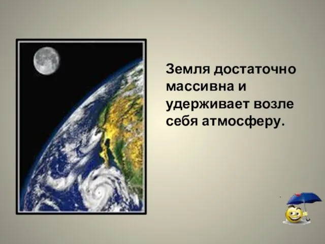 Земля достаточно массивна и удерживает возле себя атмосферу.