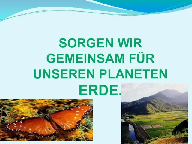 SORGEN WIR GEMEINSAM FÜR UNSEREN PLANETEN ERDE.