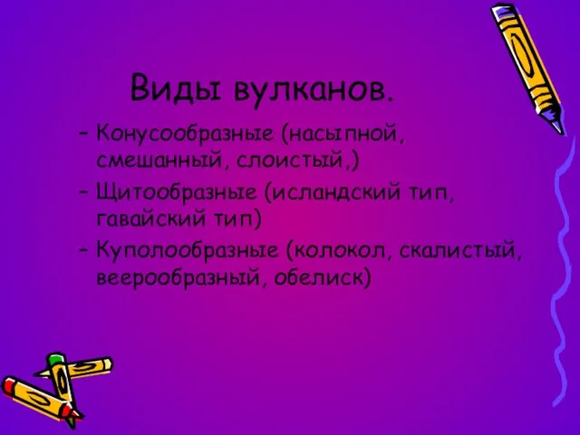 Виды вулканов. Конусообразные (насыпной, смешанный, слоистый,) Щитообразные (исландский тип, гавайский тип) Куполообразные (колокол, скалистый, веерообразный, обелиск)