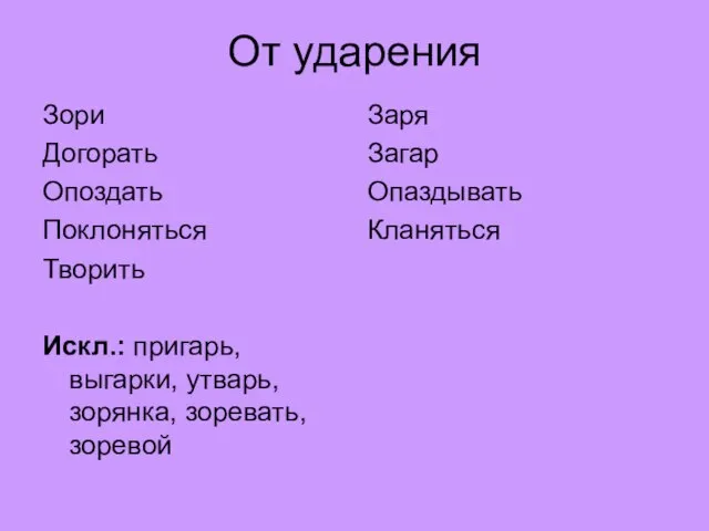 От ударения Зори Догорать Опоздать Поклоняться Творить Искл.: пригарь, выгарки, утварь, зорянка,