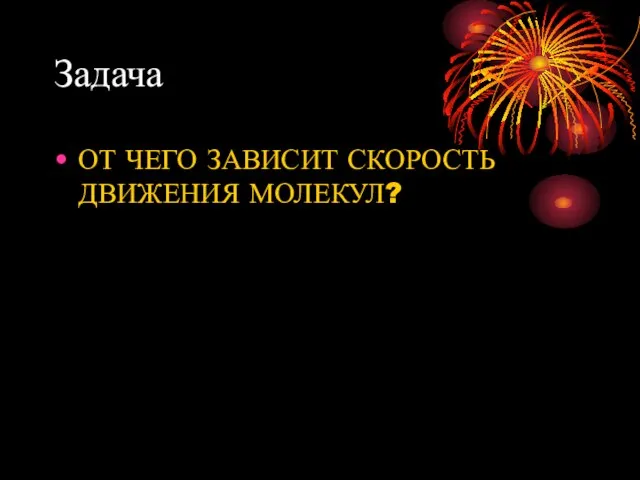 Задача ОТ ЧЕГО ЗАВИСИТ СКОРОСТЬ ДВИЖЕНИЯ МОЛЕКУЛ?