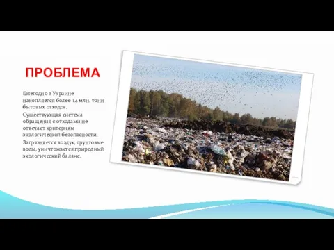 ПРОБЛЕМА Ежегодно в Украине накопляется более 14 млн. тонн бытовых отходов. Существующая