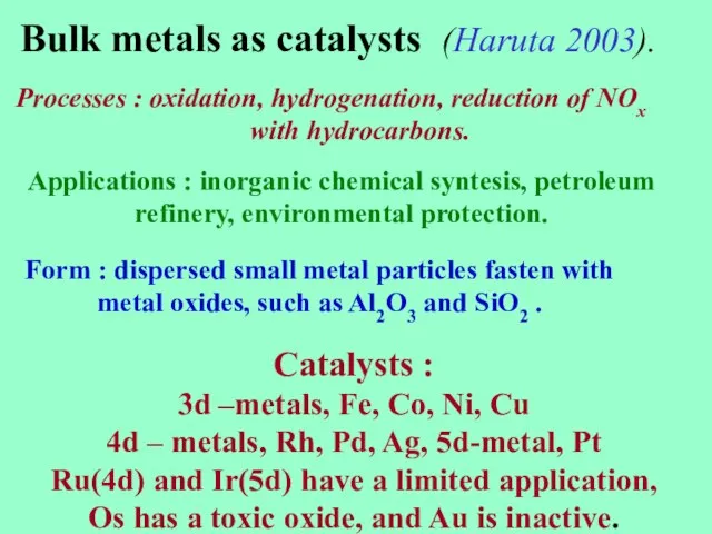 Bulk metals as catalysts (Haruta 2003). Processes : oxidation, hydrogenation, reduction of