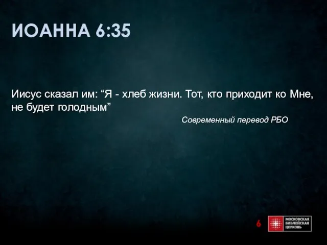 ИОАННА 6:35 Иисус сказал им: “Я - хлеб жизни. Тот, кто приходит