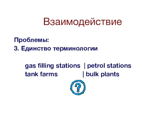 Взаимодействие Проблемы: 3. Единство терминологии gas filling stations | petrol stations tank farms | bulk plants