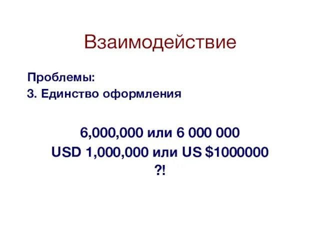 Взаимодействие Проблемы: 3. Единство оформления 6,000,000 или 6 000 000 USD 1,000,000 или US $1000000 ?!