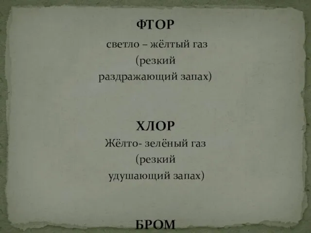 ФТОР светло – жёлтый газ (резкий раздражающий запах) ХЛОР Жёлто- зелёный газ