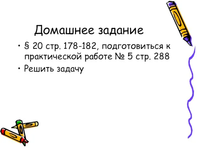 Домашнее задание § 20 стр. 178-182, подготовиться к практической работе № 5 стр. 288 Решить задачу