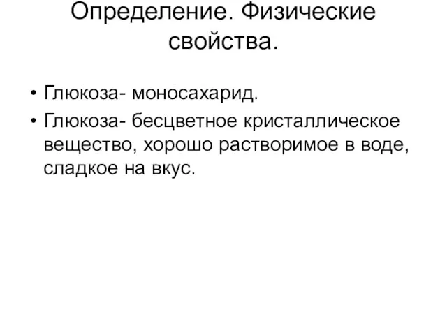 Определение. Физические свойства. Глюкоза- моносахарид. Глюкоза- бесцветное кристаллическое вещество, хорошо растворимое в воде, сладкое на вкус.