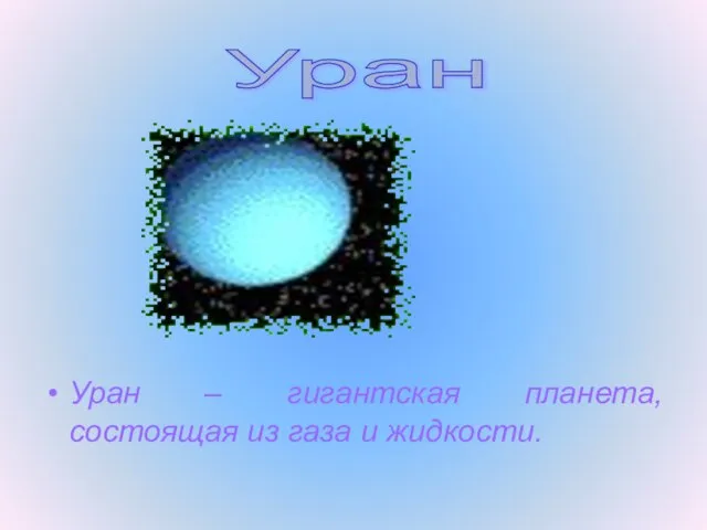 Уран – гигантская планета, состоящая из газа и жидкости. Уран