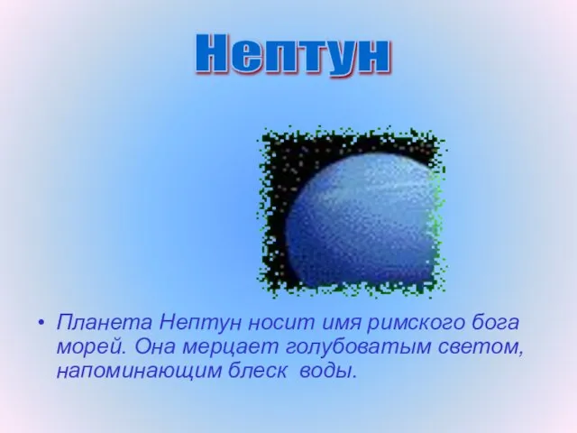 Планета Нептун носит имя римского бога морей. Она мерцает голубоватым светом, напоминающим блеск воды. Нептун