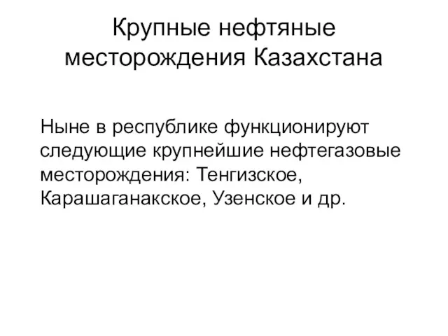 Крупные нефтяные месторождения Казахстана Ныне в республике функционируют следующие крупнейшие нефтегазовые месторождения: