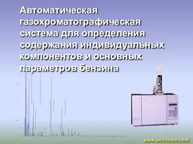 Автоматическая газохроматографическая система для определения содержания индивидуальных компонентов и основных параметров бензина www.unichrom.com