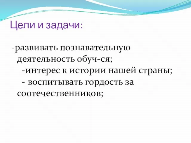 Цели и задачи: -развивать познавательную деятельность обуч-ся; -интерес к истории нашей страны;