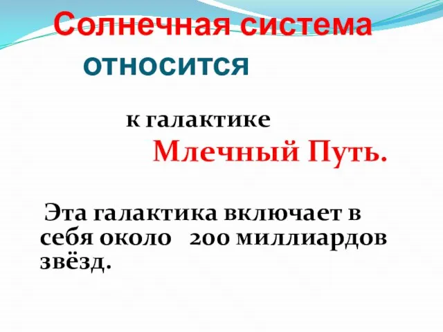 Солнечная система относится к галактике Млечный Путь. Эта галактика включает в себя около 200 миллиардов звёзд.