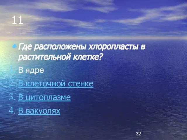 11 Где расположены хлоропласты в растительной клетке? В ядре В клеточной стенке В цитоплазме В вакуолях