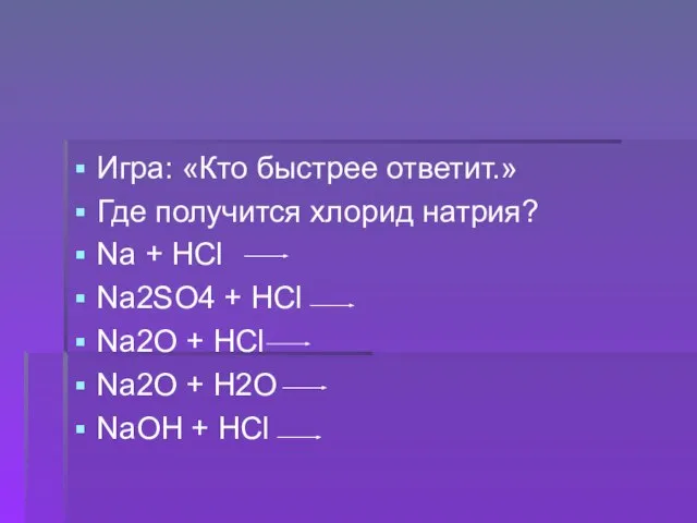 Игра: «Кто быстрее ответит.» Где получится хлорид натрия? Na + HCl Na2SO4